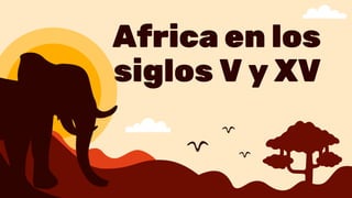 Africa en los
siglos V y XV
 