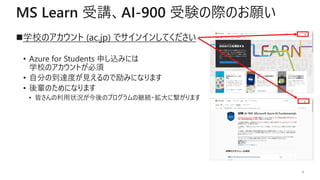 MS Learn vAI-900 YHΤ
?ѧУΥ (ac.jp) ǥ󥤥󤷤Ƥ
? Azure for Students ꤷzߤˤ
ѧУΥȤ
? Է֤ε_ȤҊΤߤˤʤޤ
? ݅Τˤʤޤ
? Ԥ״rΥץξ@A?˿ޤ
8
 