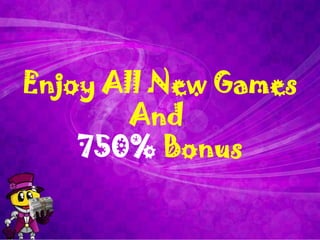 Enjoy All New Games
        And
    750% Bonus
 
