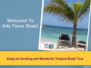 Welcome To
Ada Tours Brazil
Enjoy an Exciting and Wonderful Tropical Brazil Tour
 