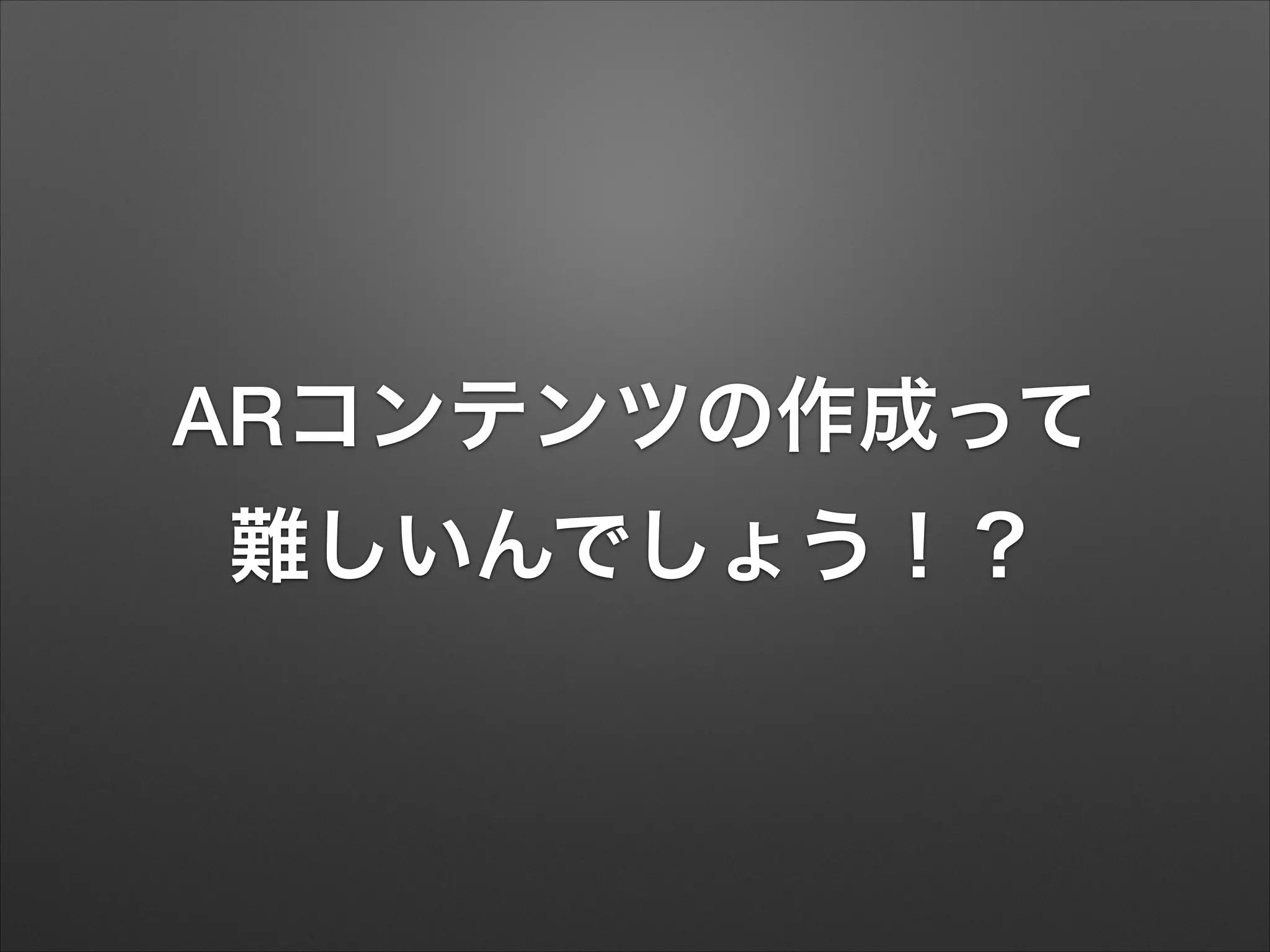 ARコンテンツの作成って
難しいんでしょう！？

 