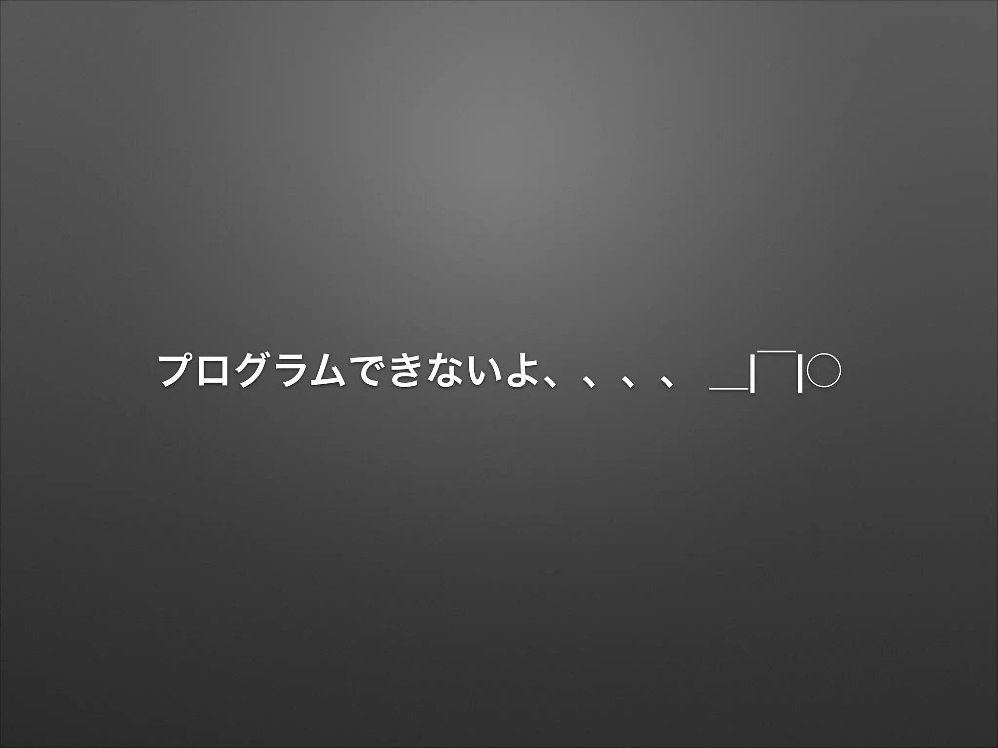 プログラムできないよ、、、、 ＿|￣|○

 
