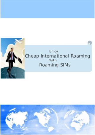 Enjoy

Cheap International Roaming
With

Roaming SIMs

 