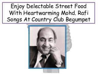 Enjoy Delectable Street Food
With Heartwarming Mohd. Rafi
Songs At Country Club Begumpet
 