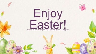 Enjoy
Easter!
Here is where your presentation begins
 