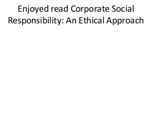 Enjoyed read Corporate Social
Responsibility: An Ethical Approach
 