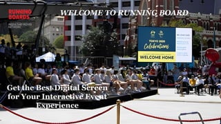 WELCOME TO RUNNING BOARD
Get the Best Digital Screen
for Your Interactive Event
Experience
 