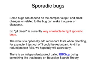 Sporadic bugs

Some bugs can depend on the compiler output and small
changes unrelated to the bug can make it appear or
di...