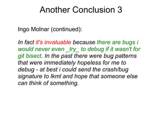 Another Conclusion 3

Ingo Molnar (continued):

In fact it's invaluable because there are bugs i
would never even _try_ to...