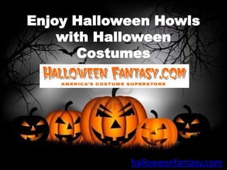 Enjoy Halloween Howls
    with Halloween
       Costumes




            halloweenfantasy.com
 