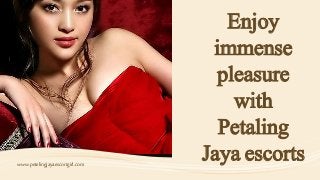 www.petelingjayaescortgirl.com
Enjoy
immense
pleasure
with
Petaling
Jaya escorts
 