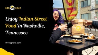 Enjoy Indian Street
Food In Nashville,
Tennessee
theeggholic.com
 