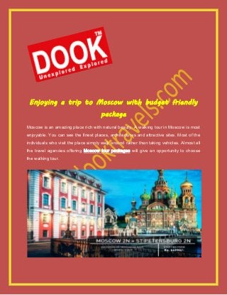 Enjoying a trip to Moscow with budget friendly
package
Moscow is an amazing place rich with natural beauty. A walking tour in Moscow is most
enjoyable. You can see the finest places, architectures and attractive sites. Most of the
individuals who visit the place simply walk around rather than taking vehicles. Almost all
the travel agencies offering Moscow tour packages will give an opportunity to choose
the walking tour.
 