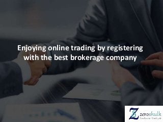 Enjoying online trading by registering
with the best brokerage company
 