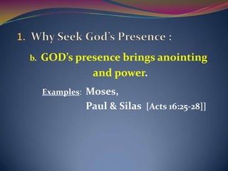 b.   GOD’s presence brings anointing
              and power.
     Examples:   Moses,
                 Paul & Silas [Acts 16:25-28]]
 