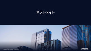 © 2024 NTT DATA Japan Corporation
© 2024 NTT DATA Japan Corporation 33
ネストメイト
3
 