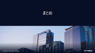 © 2024 NTT DATA Japan Corporation
© 2024 NTT DATA Japan Corporation 64
まとめ
6
 