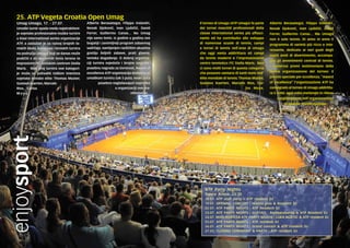 enjoysportUmag-Umago, 17. - 27.07.
Umaški turnir spada među najatraktivni-
je svjetske profesionalne muške turnire
u klasi International series organizacije
ATP, a zaslužan je za razvoj brojnih te-
niskih škola, kampova i teniskih turnira
na području Umaga, koji se danas može
podičiti s 60 modernih tenis terena te
impresivim ITC teniskim centrom Stella
Maris. Mali broj turnira ove kategori-
je može se pohvaliti tolikim imenima
svjetske teniske elite: Thomas Muster,
Gustavo Kuerten,Marcelo
Rios, Carlos
M o y a ,
Alberto Berasategui, Filippo Volandri,
Novak Djoković, Ivan Ljubičić, David
Ferrer, Guillermo Canas... No Umag
nije samo tenis. Iz godine u godinu sve
bogatiji i zanimljiviji program zabavnog
sadržaja, namijenjen različitim ukusima
gostiju željnih zabave, prati glavna,
teniska događanja. O dobroj organiza-
ciji turnira svjedoče i brojne nagrade:
posebnu nagradu za izvrsnost, Award of
excellence ATP organizacija dodijelila je
umaškom turniru čak 5 puta, svaki puta
posebno naglašavajući napretke
u organizaciji ove ma-
nifestacije.
Il torneo di Umago (ATP Umago) fa parte
dei tornei maschili professionali della
classe International series più affasci-
nante ed ha contribuito allo sviluppo
di numerose scuole di tennis, campi
e tornei di tennis nell’area di Umago
che oggi vanta addirittura 60 campi
da tennis moderni e l’impressionante
centro tennistico ITC Stella Maris. Non
ci sono molti tornei di questa categoria
che possono vantarsi di tanti nomi dell’
élite mondiale di tennis:Thomas Muster,
Gustavo Kuerten, Marcelo Rios, Car-
los Moya,
Alberto Berasategui, Filippo Volandri,
Novak Djoković, Ivan Ljubičić, David
Ferrer, Guillermo Canas... Ma Umago
non è solo tennis. Di anno in anno il
programma di varietà più ricco e inte-
ressante, dedicato ai vari gusti degli
ospiti avidi di divertimento, accompa-
gna gli avvenimenti centrali di tennis.
I numerosi premi testimoniano della
buona organizzazione del torneo: il
premio speciale per eccellenza, “Award
of excellence” l’organizzazione ATP ha
consegnato al torneo di Umago addirittu-
ra 5 volte, ogni volta mettendo in rilievo
i miglioramenti nell’organizzazione
di questa manifestazione.
ATP Party Nights
Dance Arena, 23:30
18.07. ATP staff party + ATP resident DJ
19.07. OPENING CONCERT | Hladno pivo & Resident DJ
22.07. ATP PARTY NIGHTS | ATP Resident DJ
23.07. ATP PARTY NIGHTS | GUSTAFI - Bambarabanda & ATP Resident DJ
24.07. MISS HOSTESA ATP PARTY NIGHTS | LUKA NIŽETIĆ & ATP resident DJ
25.07. ATP PARTY NIGHTS | ATP resident DJ
26.07. ATP PARTY NIGHTS | Grand concert & ATP resident DJ
27.07. CLOSING CEREMONY & PARTY | ATP resident DJ
25. ATP Vegeta Croatia Open Umag
 