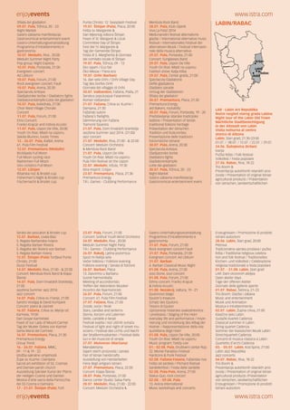 enjoyevents www.istra.com
enjoyevents www.istra.com
Sfilata dei gladiatori
09.07. Pula, Tržnica, 20 - 23
Night Market
Gastro-zabavna manifestacija
Gastronomical-entertainment event
Gastro-Unterhaltungsveranstaltung
Programma d’intrattenimento e
gastronomia
10.07. Medulin, Riva , 20:00
Medulin Summer Night Party
Pop group: Night Express
10.07. Pula, Portarata, 21:00
Evergreen concert:
Ad Libitum
10.07. Pula, Forum, 21:00
Rock evergreen concert: Fault
10.07. Pula, Arena, 20:30
Spectacvla Antiqva
Gladijatorske borbe / Gladiators fights
Gladiatorenkämpfe/Lotte dei gladiatori
10.07. Pula, Katedrala, 21:00
Choir West Village Chorale
Concert
11.07. Pula, Forum, 21:00
Etno Concert:
Franko Krajcar and Indivia Acustic
11.07. Pula, Uspon De Ville, 20:00
Youth On Rise: Mladi na usponu
Sekilla Blunton, Exotic Times
12.- 26.07. Pula, Kaštel, Arena
61. Pula Film Festival
12.07. Premantura (Medulin)
Biciklijada Full Moon
Full Moon cycling race
Radrennen Full Moon
Giro ciclistico Full Moon
12.07. Ližnjan
Ribarska noć & Brodet cup
Fishermen’s Night & Brodet cup
Fischernacht & Brodet cup
Punta Christo: 12. Seasplash Festival
19.07. Štinjan (Pula), Placa, 20:00
Fešta sv. Margarete &
Dan Mjesnog odbora Štinjan
Feast of St. Margaret & Local
Committee Day of Štinjan
Fest der hl. Margarete &
Tag der Gemeinde Štinjan
Festa di S. Margherita & Giornata
del comitato locale di Štinjan
19.07. Pula, Tržnica, 09 - 13
Eko sajam / Eco fair
Öko Messe / Fiera eco
19.07. Orihi (Barban)
16. dan sela Orihi / Orihi Village Day
Tag des Dorfes Orihi
Giornata del villaggio di Orihi
20.07. Valbandon, Fažana, Plaža, 21
Senatus populusque Fasanensis:
Roman Valbandon
21.07. Fažana, Crkva sv. Kuzme i
Damjana, 21:30
Fažanski sutoni
Fažana’s Twilights
Dämmerung von Fažana
Tramonti fasanesi
21.07. Pula, Dom hrvatskih branitelja
Jazzbina Summer Jazz 2014. (21:00)
Jazz concert
21.07. Medulin, Riva, 21:00 - & 22:00
Concert: Medulin Orchestra
& Mendula Rock Band
21.07. Pula, Uspon De Ville
Youth On Rise: Mladi na usponu
Pula Film festival on the Uspon
22.07. Medulin, Vižula, 19:30
Istra Inspirit: Crispo
23.07. Premantura, Placa, 21:30
Premantura Energy
T.R.I. Games - Clubbing Performance
Mendula Rock Band
28.07. Pula, Klub Uljanik
Viva La Pola! 2014
Međunarodni festival alternativne
glazbe / International alternative music
festival / Internationales Festival der
alternativen Musik / Festival internazio-
nale della musica alternativa
29.07. Pula, Portarata, 21:00
Concert: Sunglasses Band
29.07. Pula, Uspon De Ville
Youth On Rise: Mladi na usponu
Fashion show: Katja Kliba
29.07. Pula, Centar grada, 21:00
Spectacvla Gladiatoria
Defile gladijatora
Gladiator parade
Umzug der Gladiatoren
Sfilata dei gladiatori
30.07. Premantura, Placa, 21:30
Premantura Energy
Jed Bakers, rockabilly
30.07. Pula, Forum, Portarata, 19 - 20
Predstavljanje istarske tradicijske
baštine / Presentation of Istrian
traditional folklore heritage
Präsentation der istrischen
Tradition und Kulturerbes
Presentazione delle tradizioni
folcloristiche istriane
30.07. Pula, Arena, 20:30
Spectacvla Antiqva
Gladijatorske borbe
Gladiators fights
Gladiatorenkämpfe
Lotte dei gladiatori
30.07. Pula, Tržnica, 20 - 23
Night Market
Gastro-zabavna manifestacija
Gastronomical-entertainment event
LABIN/RABAC
LAR - Labin Art Republika
Noćni razgled starog grada Labina 	
Night tour of the Labin Old Town 	
Nächtliche Stadtbesichtigung
in der Altstadt von Labin 	
Visita notturna al centro
storico di Albona	
Labin, Stari grad, 21:30-23:00
01.07. / 08.07. / 15.07. / 22.07. / 29.07.
24.06. Šušnjevica (Kršan)
Ivanja
Pučka fešta / Folk festival
Volksfest / Festa popolare
27.06. Rabac, Riva, 18-22
Trio Boom &
Prezentacija autohtonih istarskih proi-
zvoda / Presentation of original Istrian
agricultural products / Präsentation
von istrischen, landwirtschaftlichen
Rabac
Kršan
Raša
Labin
Serata dei pescatori & Brodet cup
12.07. Barban, Uvala Blaz
5. Regata Barbanska rivijera
5. Regatta Barban Riviera
5. Regatta der Riviera von Barban
5. Regata Barban riviera
12.07. Štinjan (Pula) Tvrđava Punta
Christo, 21:00
Slurp! Festival
14.07. Medulin, Riva, 21:00 - & 22:00
Concert: Mendula Rock Band & Klapa
Škerac
14.07. Pula, Dom hrvatskih branitelja,
21:00
Jazzbina Summer Jazz 2014.
Jazz concert
14.07. Pula, Crkva sv. Franje, 21:00
Sandro Vesligaj & David Kumpare
Concert: piano & clarinet
16.07. Fažana, Crkva sv. Marije od
Karmela, 19:00
Dan Gospe Karmelske
Feast of our Lady of Mount Carmel
Tag der Mutter Gottes von Karmel
Santa Maria del Carmelo
16.07. Premantura, Placa, 21:30
Premantura Energy
Group Trend
16.- 26.07. Fažana, MMC,
09 - 11 & 19 - 22
Izložba sakralne umjetnosti
Župe sv. Kuzme i Damjana
Sacral art exhibition of SS. Cosmas
and Damian parish church
Ausstellung Sakraler Kunst der Pfarre
der Heiligen Cusme und Damian
Mostra d’arte sacra della Parrocchia
dei SS Cosma e Damiano
17.- 21.07. Štinjan (Pula), Fort
23.07. Pula, Forum, 21:00
Concert: Solihull Youth Wind Orchestra
24.07. Medulin, Riva , 20:00
Medulin Summer Night Party
T.R.I. Games - Clubbing Performance
26.07. Rakalj, Ljetna pozornica
Spod mi Raklja sela
Večer folklora / Folklore evening
Folklore evening / Serata di folclore
26.07. Barban, Placa
13. Zasvirimo u Barbanu
Susret harmonikaša
Meeting of accordionists
Treffen der Akkordeon Musiker
Incontro dei fisarmonicisti
26.07. Pula, Forum, 21:00
Concert: 61. Pula Film Festival
27.07. Fažana, Riva, 21:00
Zvizde, sviće i ferali
Stars, candles and lanterns
Sterne, Kerzen und Laternen
Stelle, candele e fanali
Festival svjetla i noć uličnih svirača
Festival of light and night of street mu-
sicians / Festival des Lichts und Nacht
der Straßenmusikanten / Festival delle
luci e dei musicisti di strada
27.07. Mutvoran (Marčana)
Mandalenjina
Sajam starih proizvoda i zanata
Fair of Istrian handicrafts
Ausstellung von Handarbeiten
Fiera degli artigiani istriani
27.07. Premantura, Placa, 22:00
Concert: Klapa Škerac
28.07. Pula, Portarata, 21:00
Dance center Studio: Salsa Party
28.07. Medulin, Riva, 21:00 - 22:00
Concert: Medulin Orchestra &
Gastro-Unterhaltungsveranstaltung
Programma d’intrattenimento e
gastronomia
31.07. Pula, Forum, 21:00
Rock evergreen concert Fault
31.07. Pula, Portarata, 21:00
Evergreen concert: Ad Libitum
31.07. Barban
4. Barban Classical Music Night
01.08. Pula, Arena, 21:00
Joss Stone, soul concert
01.08. Pula, Forum, 21:00
Ethno concert: Franko Krajcar
& Indivia Acustic
01.08. Nezakcij, Valtura, 19 - 21
Epulonovo blago
Epulon’s treasure
Schatz des Epulono
Tesoro di Epulon
Uprizorenje histarske svakodnevnice
i predstava / Staging of the Histri
everyday life and performance / Insze-
nierung und Vorstellung des Alltag der
Histrier / Rappresentazione della vita
quotidiana degli Histri
01.08. Pula, Uspon De Ville, 20:00
Youth On Rise: Mladi na usponu
Music program: Teddy-Lee
01.- 02.08. Pula, Društveni centar Rojc
22. Monte Paradiso Festival
Hardcore & Punk Festival
02.08. Fažana-Fasana, Fažanska riva
Fešta od sardela / Pilchard festival
Sardellenfest / Festa delle sardelle
02.08. Pula-Pola, Arena, 21:00
Status Quo, rock concert
02.08. - 09.08. Pula
13. Arena International
Music workshops and concerts
Erzeugnissen / Promozione di prodotti
istriani autoctoni
28.06. Labin, Stari grad, 20:00
Petrova
Tradicionalna vjerska proslava i pučka
fešta / Traditional religious celebra-
tion and folk festival / Traditionelles
Kirchen- und Volksfest / Celebrazione
religiosa tradizionale e festa popolare
01.07. - 31.08. Labin, Stari grad
LAR: Dani otvorenih ateljea
Open atelier days
Tage der offenen Atelier
Giornate delle gallerie aperte
01.07. Rabac, Šetnica, 21-23
Trio Boom: Glazba i zabava
Music and entertainment
Musik und Animation
Musica e intrattenimento
02.07. Labin, Župna crkva, 21:00
Klasično ljeto Labin:
Gudački kvartet Cadenza
Classical summer in Labin:
String quartet Cadenza
Sommer der klassischen Musik Labin:
Streichquartett Cadenza
Concerti di musica classica a Labin:
Quartetto d’archi Cadenza
03. - 05.07. Labin, Kod špine, 21:00
Labin Jazz Republika
Jazz concerts
04.07. Rabac, Riva, 18-22
Trio Boom &
Prezentacija autohtonih istarskih proi-
zvoda / Presentation of original Istrian
agricultural products /Präsentation
von istrischen, landwirtschaftlichen
Erzeugnissen / Promozione di prodotti
istriani autoctoni
 