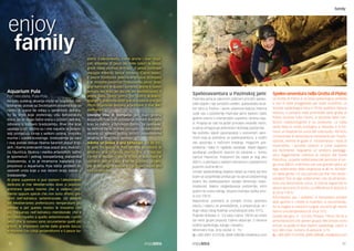 enjoy 
family 
family 
Aquarium Pula 
Fort Verudella, Pula-Pola 
Na katu pulskog akvarija može se razgledati me-diteranski 
postav sa životinjskim vrstama koje se 
rijetko ili uopće ne viđaju u sjevernom Jadranu. 
To su vrste koje preferiraju višu temperaturu 
mora, pa se stoga češće sreću u južnom Jadranu, 
odnosno u toplijem Sredozemlju. Prve ribe koje 
upadaju u oči obično su i one najveće te posjeti-telji 
primjećuju kirnje s velikim ustima, zmijolike 
murine i zubate kostoroge. Sredozemlje pa tako 
i ovaj postav obiluje ribama šarenim poput trop-skih, 
ribama prekrasnih boja poput jera, matuliči-ća, 
kljunčica, šljukica i vladika arbanaških. Važno 
je spomenuti i jednog novopečenog stanovnika 
Sredozemlja, a to je mramorna napuhača čija 
prisutnost u Aquariumu Pula ističe problem in-vazivnih 
vrsta koje u sve većem broju zalaze u 
Sredozemlje. 
Al piano superiore si può visitare l’allestimento 
dedicato al mar Mediterraneo dove si possono 
ammirare specie marine che si vedono rara-mente 
oppure specie che non sono affatto pre-senti 
nell’Adriatico settentrionale. Gli abitanti 
del Mediterraneo preferiscono temperature più 
elevate e per questo motivo le troviamo con 
più frequenza nell’Adriatico meridionale che è 
più caldo rispetto a quello settentrionale. I primi 
pesci che si notano sono sicuramente quelli più 
grandi, le imponenti cernie dalla grande bocca, 
le murene con corpi serpentiformi e il pesce ba-lestra. 
L’allestimento, come anche i mari tropi-cali, 
abbonda di pesci dai mille colori: la casta-gnola 
rossa (Anthias anthias), il pesce cardinale 
(Apogon imberis), pesce tamburo (Capro saper), 
il pesce trombetta (Macroramphosus scolopax) 
e la donzella pavonina (Thalassoma pavo). Biso-gna 
nominare in questo contesto anche il nuovo 
arrivato nei mari del bacino del Mediterraneo: il 
pesce palla. Quest’ultimo nel nostro acquario, 
segnala il problema delle specie invasive che con 
ritmo incalzante iniziano a popolare il mar Me-diterraneo. 
Usvojite ribu ili kornjaču: već dugo godina 
Aquarium Pula nudi posvajanje morskih kornjača 
koje se nalaze u njihovom Centru za oporavak, 
sa svrhom da se morske kornjače i problematika 
vezana uz njihovu zaštitu približi posjetiteljima 
akvarija, a time i široj javnosti. 
Adotta un pesce o una tartaruga: già da mo-lti 
anni l’Acquario di Pola offre la possibilità di 
adottare una tartaruga marina che si trova nel 
Centro di recupero, con lo scopo di avvicinare ai 
visitatori dell’acquario e ad un pubblico più am-pio 
le tartarughe stesse e i problemi legati alla 
loro protezione. 
Speleoavantura u Pazinskoj jami 
Pazinska jama je zakonom zaštićeni prirodni speleo-loški 
objekt i nije turistički uređen. Speleološko druš-tvo 
Istra iz Pazina i Javna ustanova Natura Histrica 
vode vas u podzemlje Pazinske jame tijekom cijele 
godine ovisno o vremenskim uvjetima i prema naja-vi. 
Posjeta se radi na jedan prirodan ekološki način, 
a vama omogućuje jedinstveni doživljaj podzemlja. 
Na početku slijedi upoznavanje s osnovnom opre-mom 
koja je potrebna za speleoavanturu, a vodiči 
vas upoznaju s načinom kretanja, mogućim pre-prekama 
i kako ih najlakše savladati. Slijedi lagano 
spuštanje uređenom stazom do kanjona u koritu 
riječice Pazinčice. Podzemni dio staze je dug oko 
200 m, a završava s velikom dvoranom i podzemnim 
jezerom dužine 80 m. 
Unutar speleološkog objekta nalazi se manji zip-line 
kojim se posjetitelje prebacuje na sprud podzemnog 
jezera što speleoavanturi dodaje dimenziju nepo-novljivosti. 
Nakon razgledavanja podzemlja, istim 
putem se vraća natrag. Ukupna visinska razlika izno-si 
cca 118 m. 
Napomena: potrebno je ponijeti čvrstu sportsku 
obuću i odjeću za presvlačenje, a preporučuju se i 
dugi rukavi zbog hladnije unutrašnjosti (oko 15°C). 
Trajanje obilaska: 3 - 3,5 sata; Cijena: 190 kn po osobi 
(za veće grupe popust); Cijena uključuje: 2 iskusna 
vodiča speleologa, kacige i rasvjetu; 
Minimalni-max. broj osoba: 3 - 15; 
+385 (0)91 5121528, (0)98 330038 info@istra.com 
Speleo-avventura nella Grotta di Pisino 
La Grotta di Pisino è un’area speleologica protetta 
e non è stata proggettata per visite turistiche. La 
Società speleologica Istra e l’Ente pubblico Natura 
Histrica, vi portano nelle profondità della grotta di 
Pisino durante tutto l’anno, a seconda delle con-dizioni 
meteorologiche e su preavviso. La visita 
viene fatta in modo ecologico e naturale, e vi for-nisce 
un’esperienza unica del sottosuolo. All’inizio 
conoscerete le attrezzature necessarie per l’esplo-razione, 
mentre le guide vi mostreranno i modi di 
movimento, i possibili ostacoli e come superarli 
più facilmente. Seguiamo un sentiero paesaggi-stico 
leggermente inferiore al canyon del fiume 
Pazinčica. La parte sotterranea del percorso è lun-ga 
circa 200 m, e termina con una grande sala e un 
lago sotterraneo dalla lunghezza di 80 m. All’inter-no 
della grotta c’è una piccola zip-line che porta i 
visitatori fino al lago sotterraneo che dà all’avven-tura 
una dimensione unica. Si ritorna seguendo lo 
stesso percorso di prima. La differenza di altezza è 
di circa 118 m. 
Informazioni per i visitatori: è necessario portare 
abiti sportivi e i vestiti di ricambio, si raccomanda-no 
le maglie a maniche lunghe siccome gli interni 
hanno una temperatura di circa 15°C. 
Durata del giro: 3 - 3,5 ore; Prezzo: 190 kn (25 €) a 
persona/sconti per grandi gruppi; Nel prezzo sono 
inclusi: la guida di due esperti speleologi, casco e 
luci; Min-max. numero di persone: 3-15; 
+385 (0)91 5121528, (0)98 330038, info@istra.com 
32 33 
 