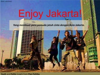 Photo: Luluk [flickr] Enjoy Jakarta! Yang membuat para pemuda jatuh cinta dengan Kota Jakarta. Youth and Politic Insight from Plan Politika 