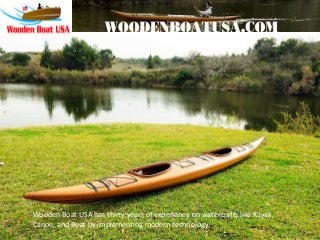Wooden Boat USA has thirty years of experience on watercrafts like Kayak,
Canoe, and Boat by implementing modern technology.

 