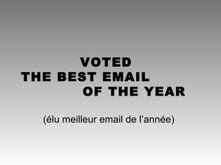 VOTED
THE BEST EMAIL
       OF THE YEAR

  (élu meilleur email de l’année)
 