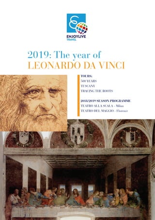2019: The year of
LEONARDO DA VINCI
TOURS:
500 YEARS
TUSCANY
TRACING THE ROOTS
2018/2019 SEASON PROGRAMME
TEATRO ALLA SCALA - Milan
TEATRO DEL MAGGIO - Florence
 