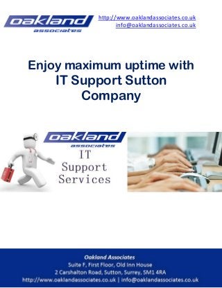 http://www.oaklandassociates.co.uk 
info@oaklandassociates.co.uk 
Enjoy maximum uptime with IT Support Sutton Company 
 
