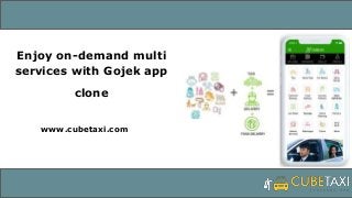 Enjoy on-demand multi
services with Gojek app
clone
www.cubetaxi.com
 