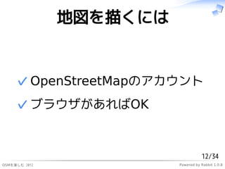 ؇褯ˤ


     ? OpenStreetMapΥ
     ? ֥饦OK


                                    12/34
ѤS 2012             Powered by Rabbit 1.0.8
 