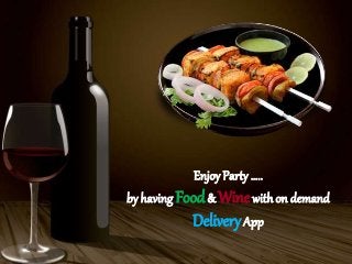 Enjoy Party …..
by having Food& Winewithon demand
DeliveryApp
 