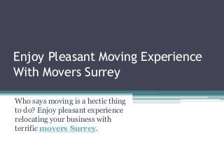 Enjoy Pleasant Moving Experience
With Movers Surrey
Who says moving is a hectic thing
to do? Enjoy pleasant experience
relocating your business with
terrific movers Surrey.
 