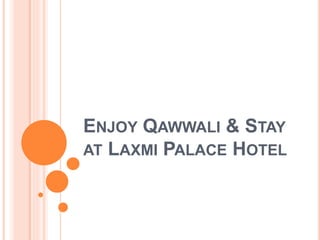 ENJOY QAWWALI & STAY
AT LAXMI PALACE HOTEL
 