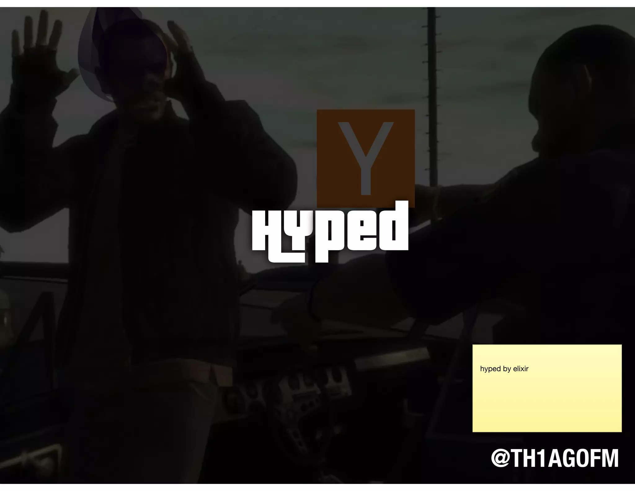 Hped
@TH1AGOFM
hyped by elixir
 