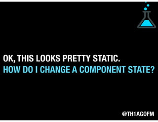 @TH1AGOFM
OK, THIS LOOKS PRETTY STATIC.
HOW DO I CHANGE A COMPONENT STATE?
 