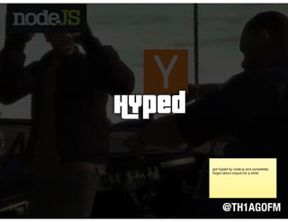 Hped
@TH1AGOFM
got hyped by node.js and completely
forgot about clojure for a while
 