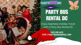 (202) 830-0479
HTTP://PARTYBUSDCRENTAL.COM/
PARTY BUS
RENTAL DC
Enjoy Seamless Holiday Travel
with a Party Bus Rental DC
 