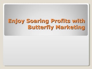 Enjoy Soaring Profits with Butterfly Marketing 