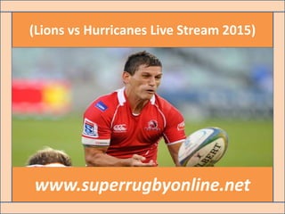 (Lions vs Hurricanes Live Stream 2015)
www.superrugbyonline.net
 
