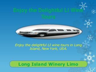 Enjoy the Delightful LI Wine
Tours
Enjoy the delightful LI wine tours in Long
Island, New York, USA.
Long Island Winery Limo
 