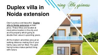 Own luxurious and beautiful Duplex
villa in Noida extension at best
price. These Villas are located at
most prime location in the city and
are the property which going to
double their value in upcoming years.
All the modern amenities are just at
walking distance making life of your
family easy and fun filled. The park
facing homes makes perfect living
with nature.
Duplex villa in
Noida extension
 