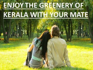 ENJOY THE GREENERY OF
KERALA WITH YOUR MATE
 