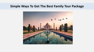 Simple Ways To Get The Best Family Tour Package
 