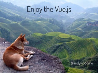 Enjoy the Vue.js
@andywoodme
 