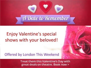 Enjoy Valentine's special
shows with your beloved!
Offered by London This Weekend

 