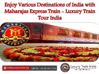 Enjoy Various Destinations of India with
Maharajas Express Train - Luxury Train
Tour India
 