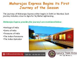 Maharajas Express Begins its First
Journey of the Season
The journeys of Maharajas Express either begins in Delhi or Mumba...