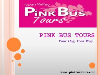 www. pinkbustours.com
PINK BUS TOURS
Your Day, Your Way
 