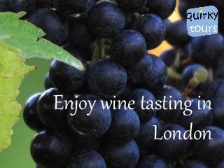 Enjoy wine tasting in
London
 